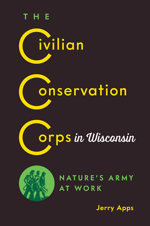 The Civilian Conservation Corps In Wisconsin Natures Army At Work Jerry Apps