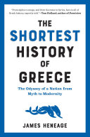 The Shortest History Of Greece The Odyssey Of A Nation From Myth To Modernity James Heneage