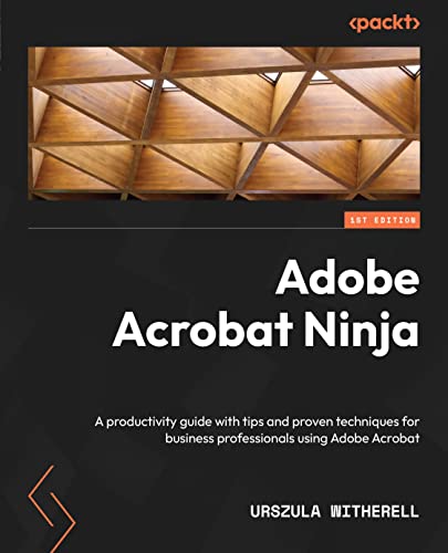 Adobe Acrobat Ninja A Productivity Guide With Tips And Proven Techniques For Business Professionals Using Adobe Acrobat 1st Urszula Witherell