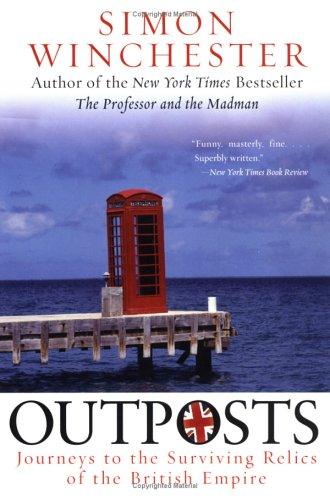 Outposts Journeys To The Surviving Relics Of The British Empire Simon Winchester