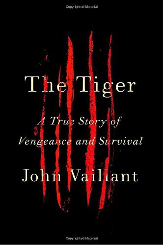 The Tiger A True Story Of Vengeance And Survival John Vaillant
