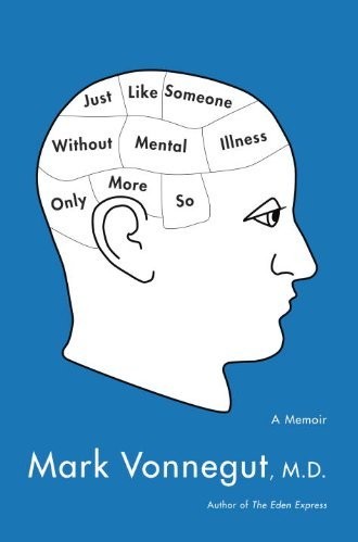Just Like Someone Without Mental Illness Only More So A Memoir Mark Vonnegut