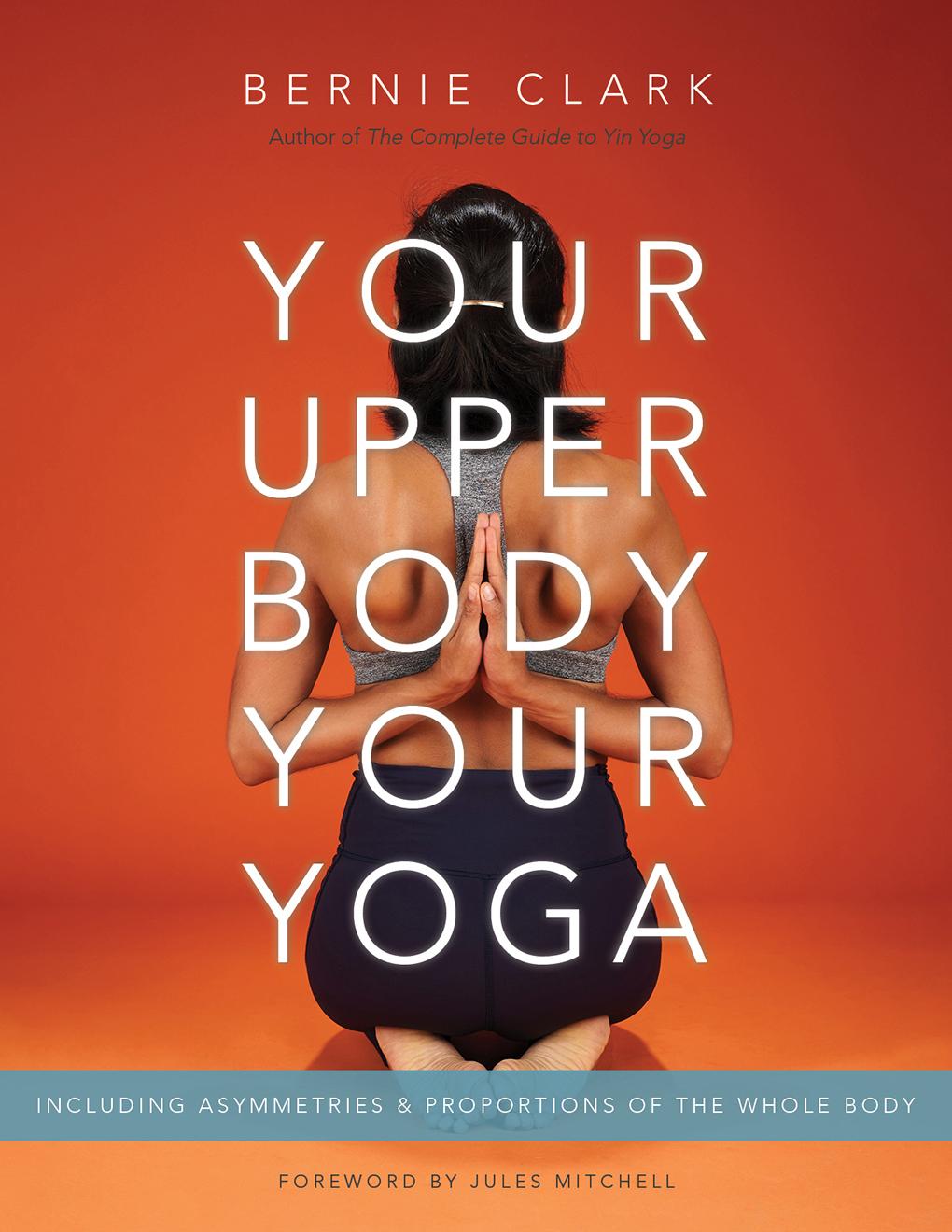 Your Upper Body Your Yoga Bernie Clark