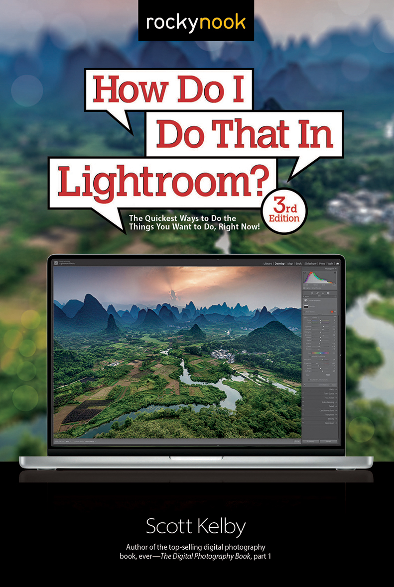How Do I Do That In Lightroom The Quickest Ways To Do The Things You Want To Do Right Now 3rd Edition 3rd Scott Kelby