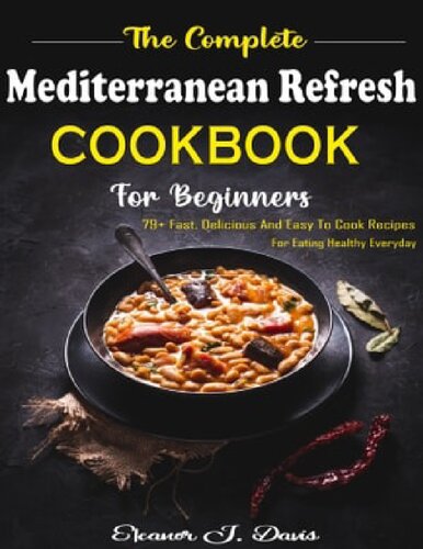The Complete Mediterranean Refresh Cookbook For Beginners Elcanor J Davis
