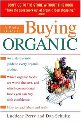 A Field Guide To Buying Organic An Aislebyaisle Guide To Every Organic Product Luddene Perry