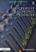 The Creative Electronic Music Producer 1st Edition Thomas Brett