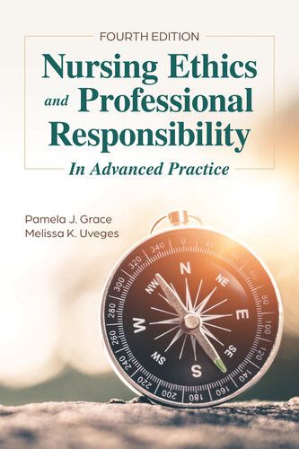 Nursing Ethics And Professional Responsibility In Advanced Practice 4th Edition 4th Pamela J Grace And Melissa K Uveges