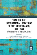 Shaping The International Relations Of The Netherlands 18152000 A Small Country On The Global Scene 1st Edition Ruud Van Dijk