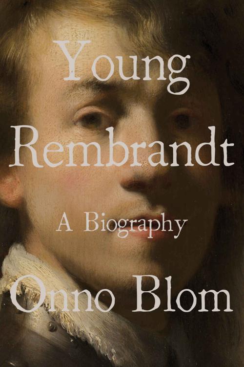 Young Rembrandt A Biography Onno Blom