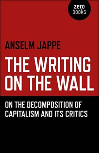 The Writing On The Wall On The Decomposition Of Capitalism And Its Critics Anselm Jappe