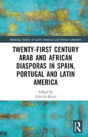 Twentyfirst Century Arab And African Diasporas In Spain Portugal And Latin America Cristin Ricci