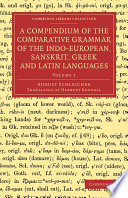 A Compendium Of The Comparative Grammar Of The Indoeuropean Sanskrit Greek And Latin Languages Volume 1 August Schleicher