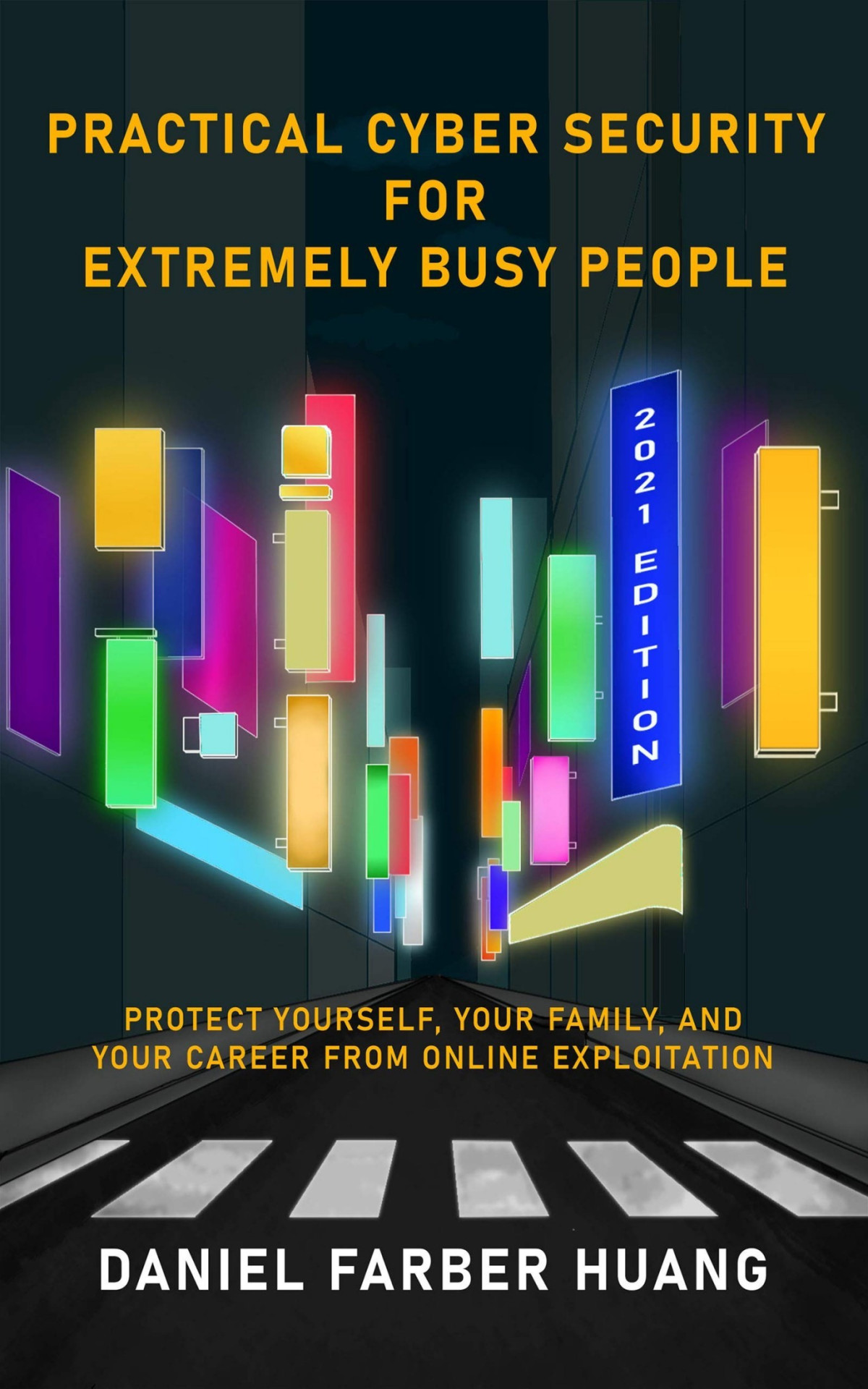 Practical Cyber Security For Extremely Busy People Protect Yourself Your Family And Your Career From Online Exploitation Daniel Farber Huang