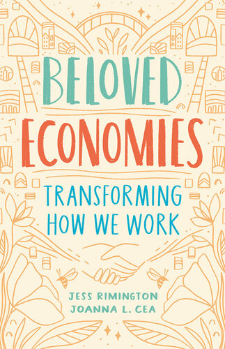 Beloved Economies Transforming How We Work Jess Rimington Joanna Levitt Cea