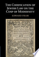 The Codification Of Jewish Law On The Cusp Of Modernity Edward Fram