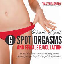 The Secrets Of Great Gspot Orgasms And Female Ejaculation The Best Positions And Latest Techniques For Creating Powerful Longlasting Fullbody Orgasms 1st Edition Tristan Taormino