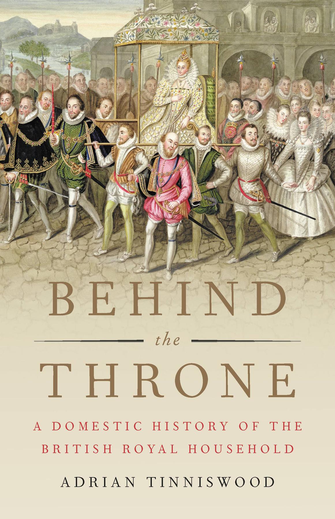 Behind The Throne A Domestic History Of The British Royal Household Adrian Tinniswood