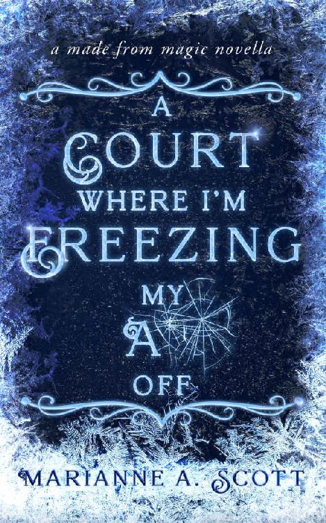 A Court Where Im Freezing My A Off A Made From Magic Novella Marianne A Scott