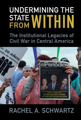 Undermining The State From Within The Institutional Legacies Of Civil War In Central America Rachel A Schwartz