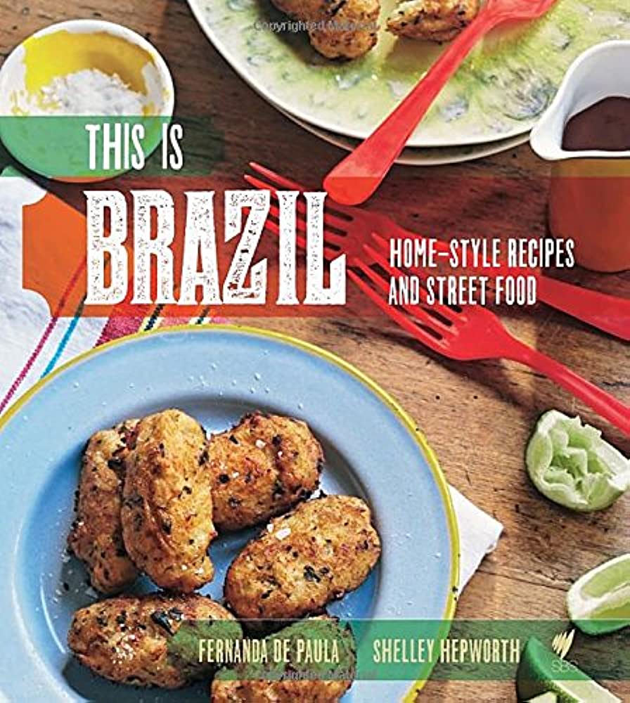 This Is Brazil Homestyle Recipes And Street Food Fernanda De Paula Shelley Hepworth