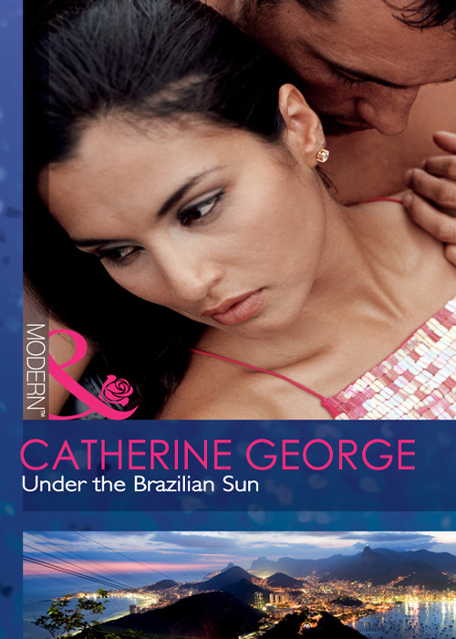 Under The Brazilian Sun Mills Boon Modern Catherine George
