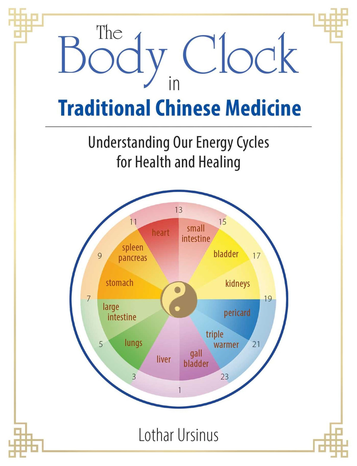 The Body Clock In Traditional Chinese Medicine Understanding Our Energy Cycles For Health And Healing Lothar Ursinus