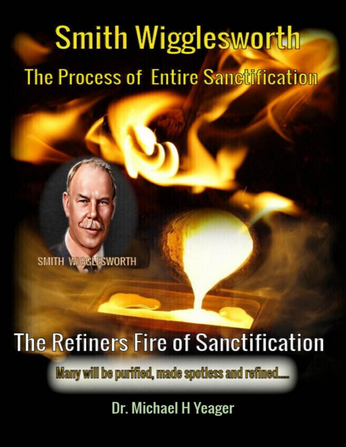 Smith Wigglesworth The Process Of Entire Sanctification Michael H Yeager