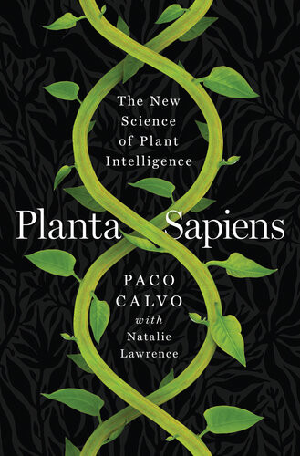 Planta Sapiens The New Science Of Plant Intelligence Paco Calvo