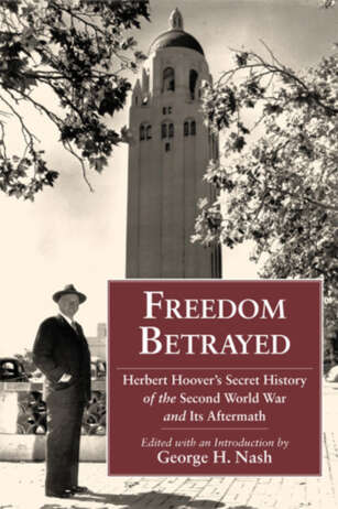 Freedom Betrayed Herbert Hoovers Secret History Of The Second World War And Its Aftermath Herbert Hoover Editor An Introduction By George H Nash