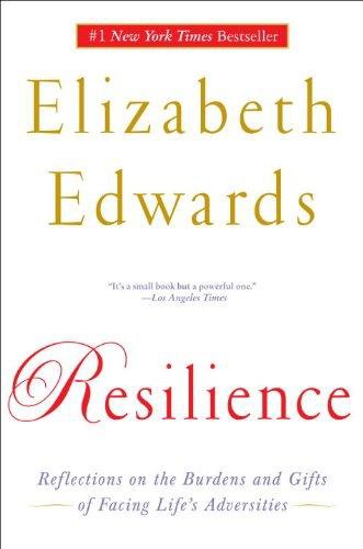Resilience Reflections On The Burdens And Gifts Of Facing Lifes Adversities Elizabeth Edwards