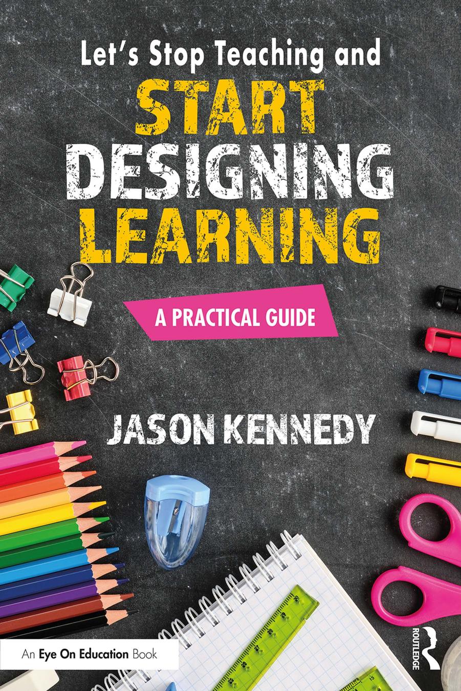 Lets Stop Teaching And Start Designing Learning Jason Kennedy