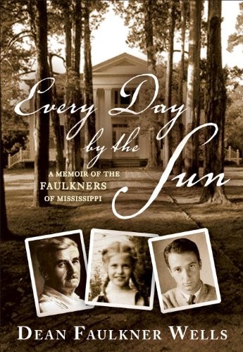 Every Day By The Sun A Memoir Of The Faulkners Of Mississippi Dean Faulkner Wells