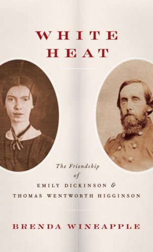 White Heat The Friendship Of Emily Dickinson And Thomas Wentworth Higginson Brenda Wineapple