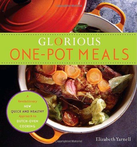 Glorious Onepot Meals A Revolutionary New Quick And Healthy Approach To Dutchoven Cooking Elizabeth Yarnell