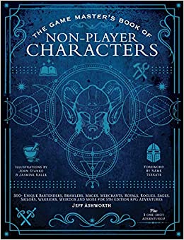 The Game Masters Book Of Nonplayer Characters 500 Unique Bartenders Brawlers Mages Merchants Royals Rogues Sages Sailors Warriors Weirdos And More For 5th Edition Rpg Adventures 1st Edition Jeff Ashworth