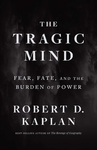 The Tragic Mind Fear Fate And The Burden Of Power Robert D Kaplan