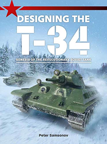 Designing The T34 Genesis Of The Revolutionary Soviet Tank Peter Samsonov