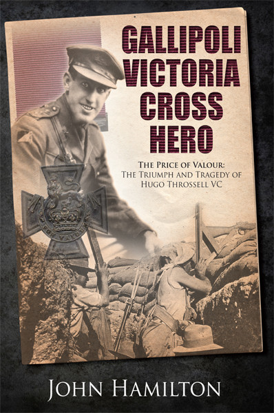 Gallipoli Victoria Cross Hero The Price Of Valour The Triumph And Tragedy Of Hugo Throssell Vc John Hamilton