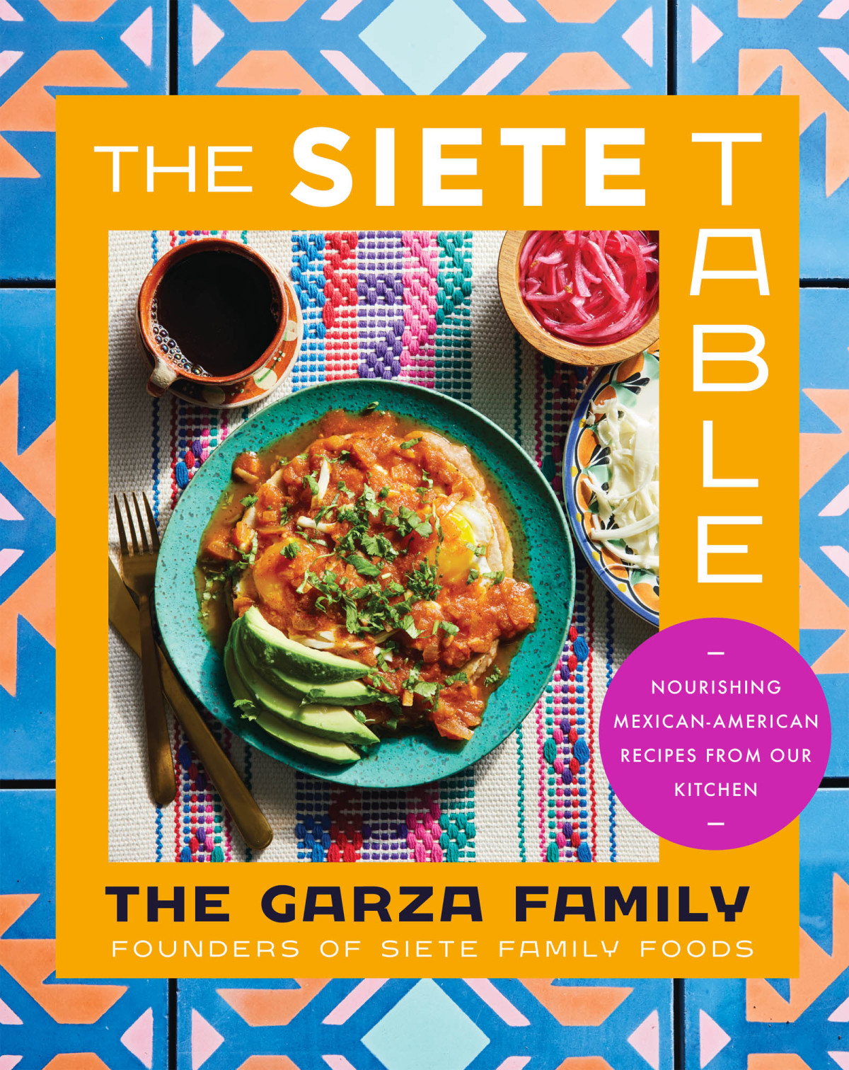The Siete Table Nourishing Mexicanamerican Recipes From Our Kitchen 1st The Garza Family