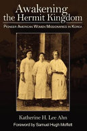 Awakening The Hermit Kingdom Pioneer American Women Misionaries In Korea Katherine H Lee Ahn