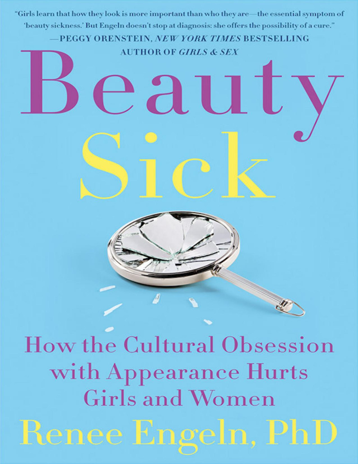 Beauty Sick How The Cultural Obsession With Appearance Hurts Girls And Women Renee Engeln