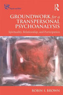 Groundwork For A Transpersonal Psychoanalysis Spirituality Relationship And Participation 1st Edition Robin S Brown