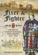 Fixer And Fighter The Life Of Hubert De Burgh Earl Of Kent 11701243 Brian Harwood
