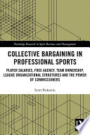 Collective Bargaining In Professional Sports Player Salaries Free Agency Team Ownership League Organizational Structures And The Power Of Commissioners 1st Edition Scott Bukstein