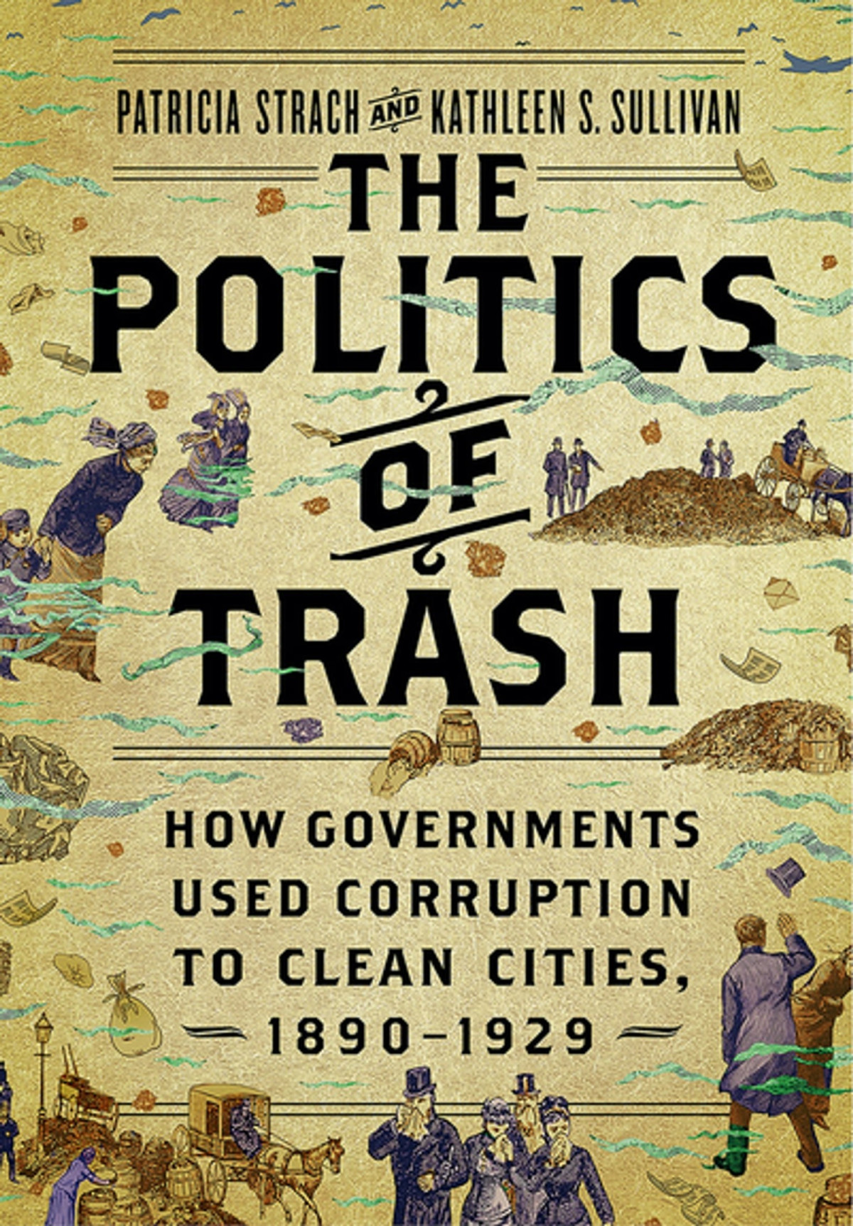 The Politics Of Trash How Governments Used Corruption To Clean Cities 18901929 Patricia Strach