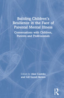 Building Childrens Resilience In The Face Of Parental Mental Illness Conversations With Children Parents And Professionals 1st Edition Alan Cooklin