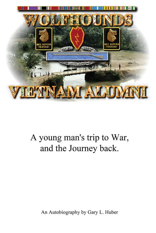 Wolfhounds Vietnam Alumni A Young Mans Trip To War And The Journey Back Gary L Huber