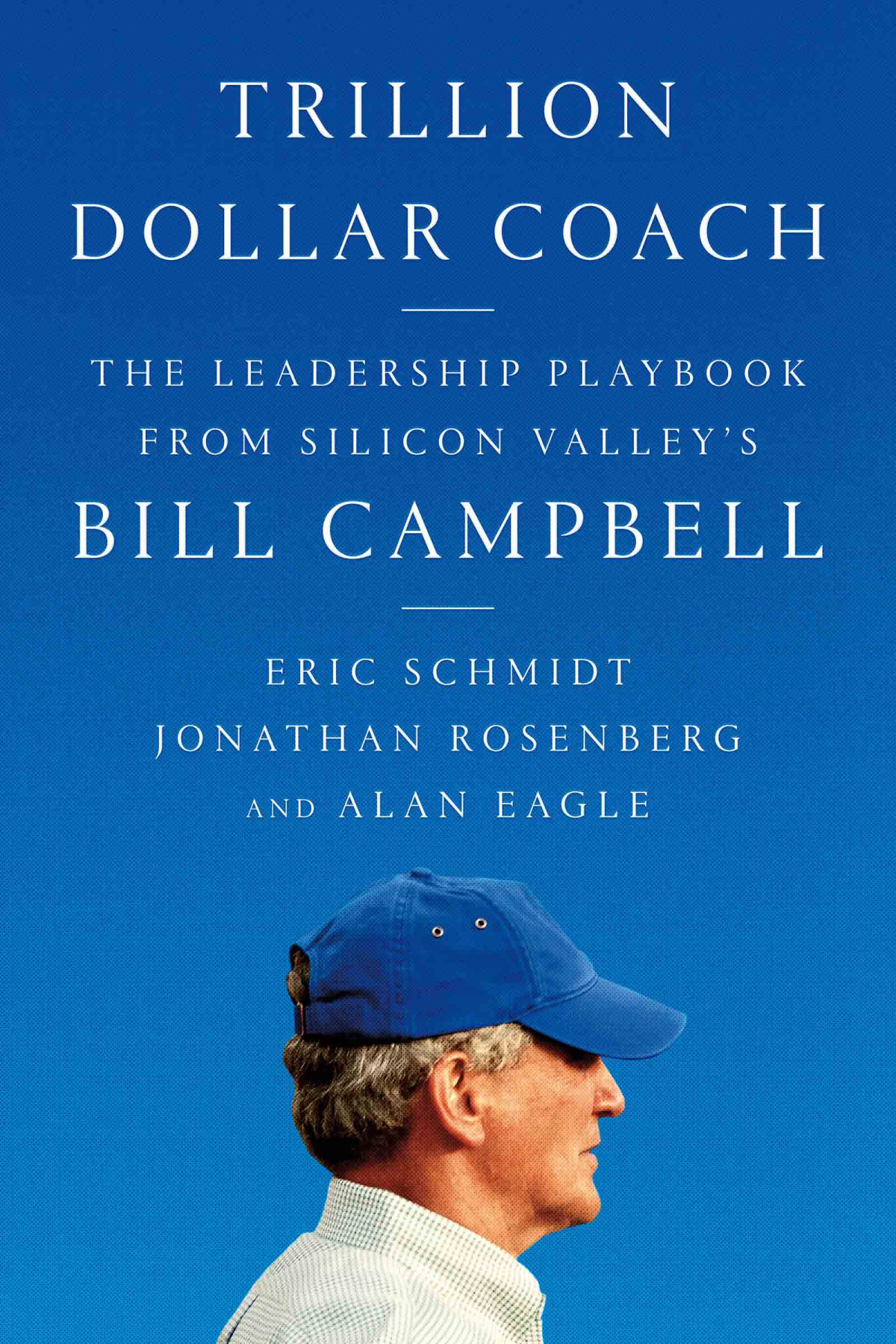 Trillion Dollar Coachthe Leadership Playbook From Silicon Valleys Bill Campbell Eric Schmidt