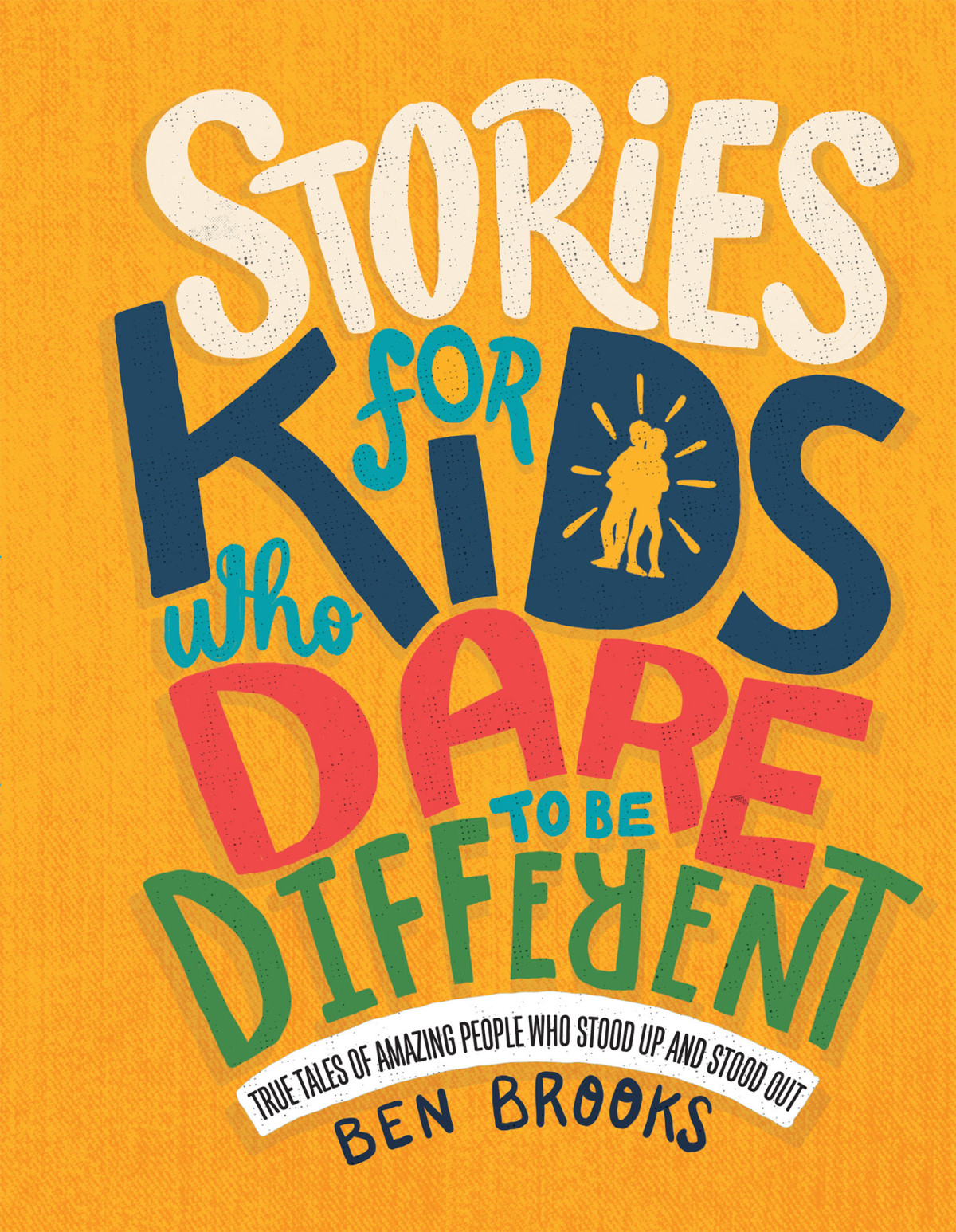 Stories For Kids Who Dare To Be Different True Tales Of Amazing People Who Stood Up And Stood Out Ben Brooks